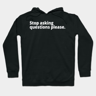 Stop asking questions please. Hoodie